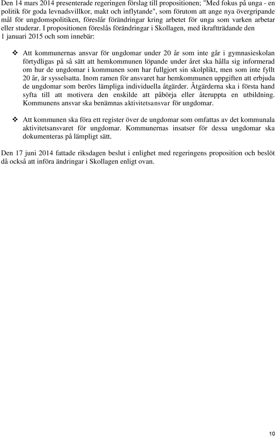 I propositionen föreslås förändringar i Skollagen, med ikraftträdande den 1 januari 2015 och som innebär: Att kommunernas ansvar för ungdomar under 20 år som inte går i gymnasieskolan förtydligas på