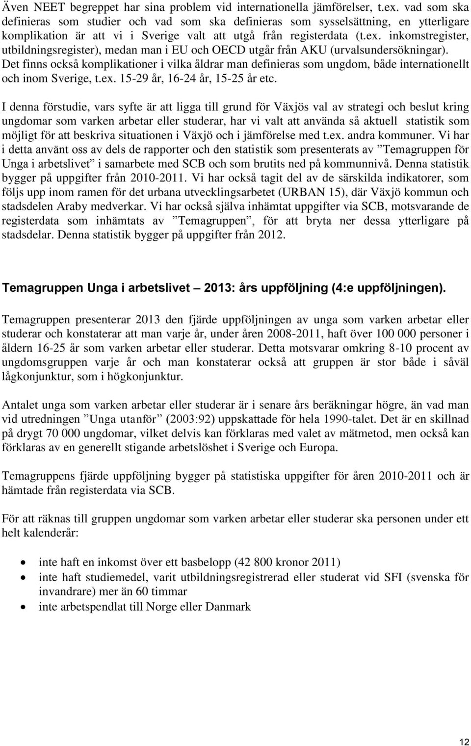 inkomstregister, utbildningsregister), medan man i EU och OECD utgår från AKU (urvalsundersökningar).