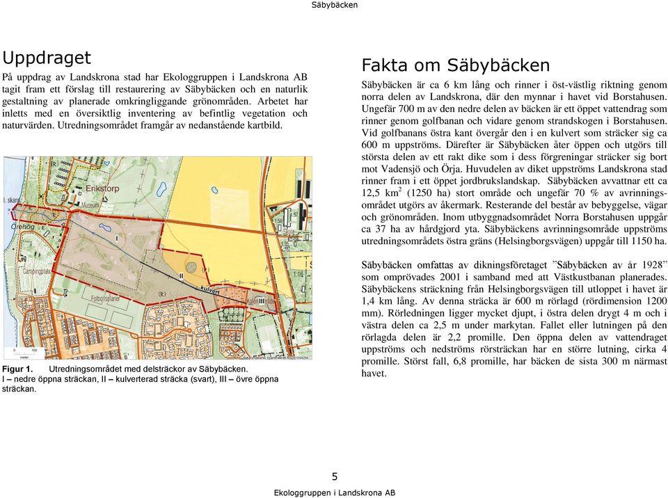 Utredningsområdet med delsträckor av Säbybäcken. I nedre öppna sträckan, II kulverterad sträcka (svart), III övre öppna sträckan.