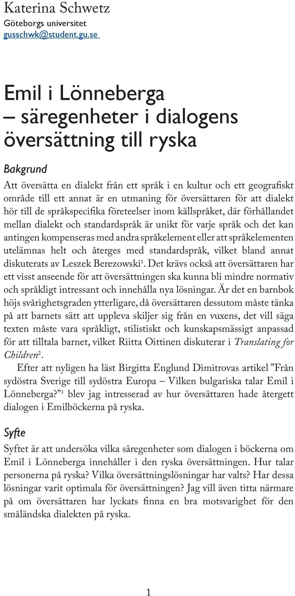 se Emil i Lönneberga säregenheter i dialogens översättning till ryska Bakgrund Att översätta en dialekt från ett språk i en kultur och ett geogra skt område till ett annat är en utmaning för