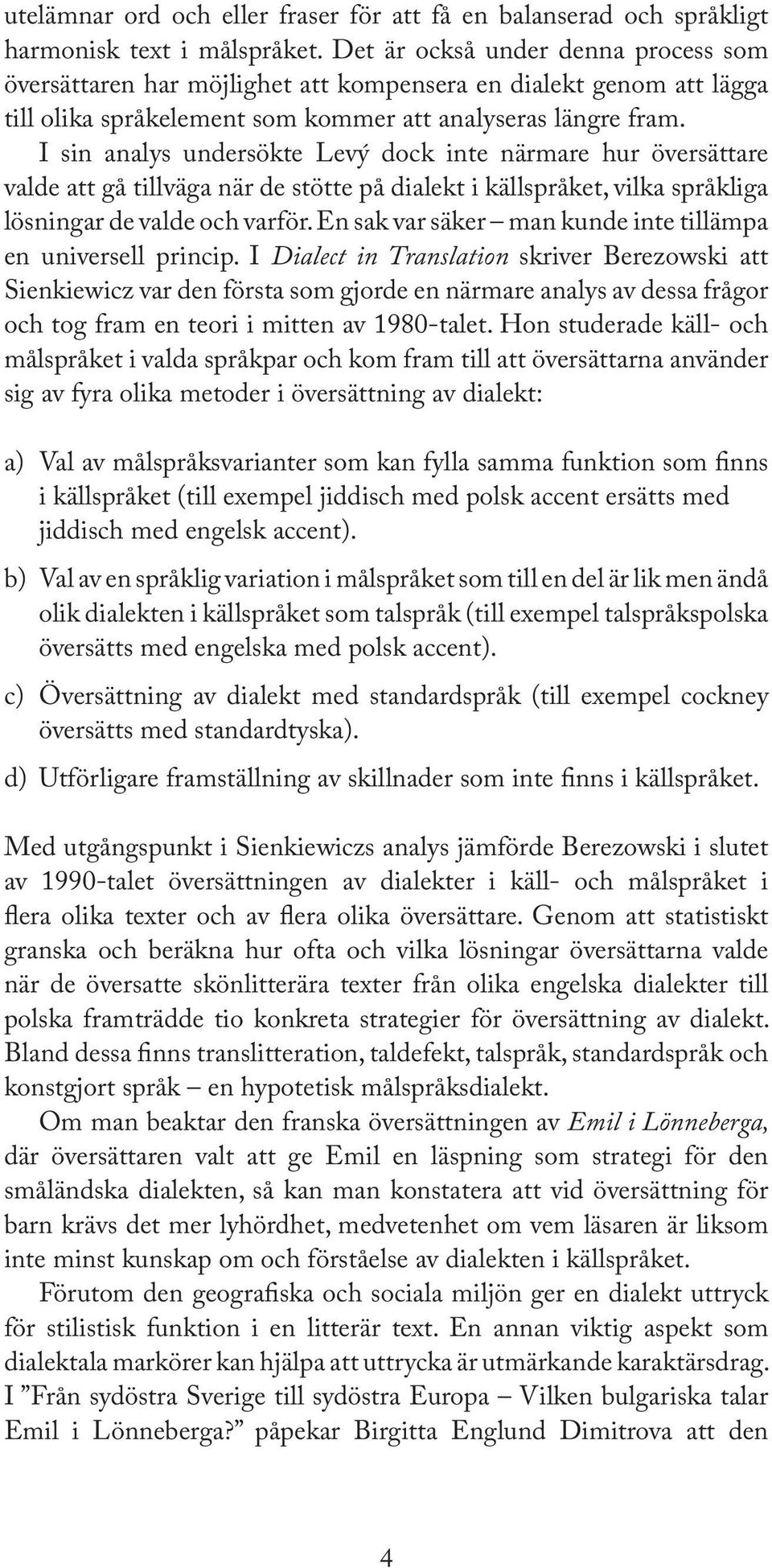 I sin analys undersökte Levý dock inte närmare hur översättare valde att gå tillväga när de stötte på dialekt i källspråket, vilka språkliga lösningar de valde och varför.