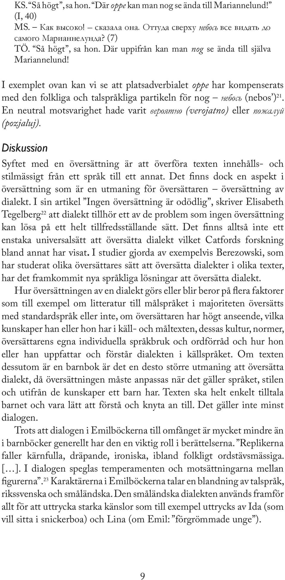 En neutral motsvarighet hade varit вероятно (verojatno) eller пожалуй (pozjaluj). Diskussion Syftet med en översättning är att överföra texten innehålls- och stilmässigt från ett språk till ett annat.