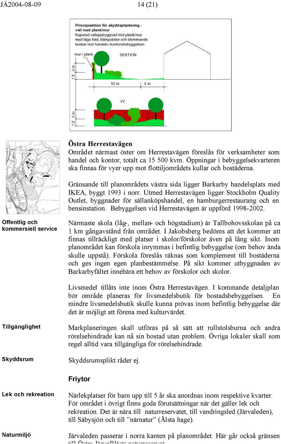 Utmed Herrestavägen ligger Stockholm Quality Outlet, byggnader för sällanköpshandel, en hamburgerrestaurang och en bensinstation. Bebyggelsen vid Herrestavägen är uppförd 1998-2002.