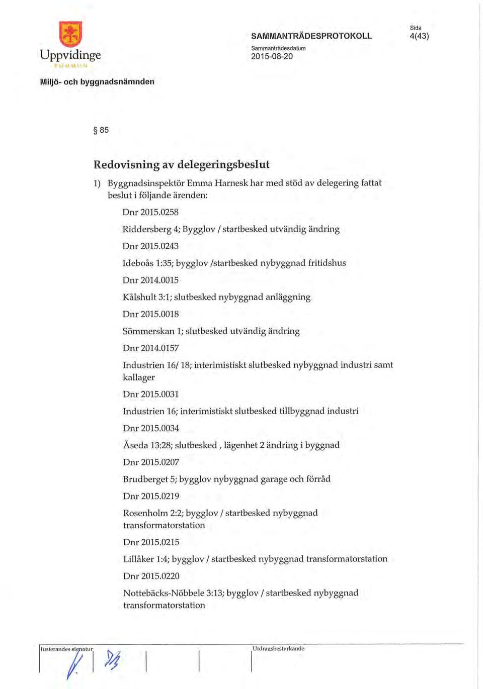 0018 Sömmerskan 1; slutbesked utvändig ändring Dnr 2014.0157 Industrien 16/ 18; mterimistiskt slutbesked nybyggnad industri samt kallager Dnr 2015.