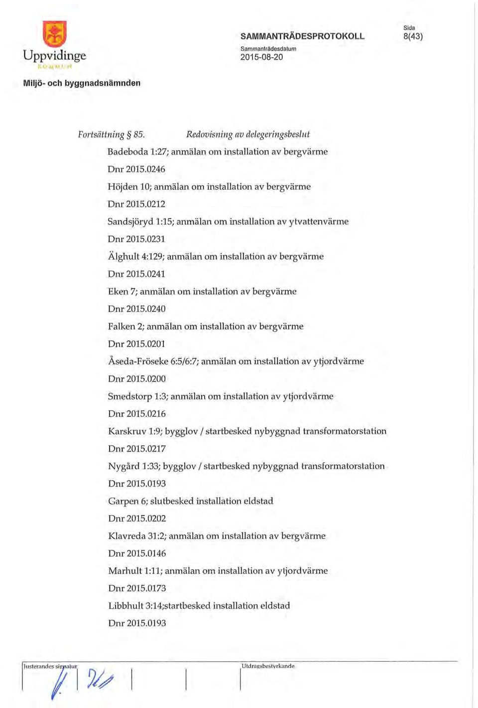 0241 Eken 7; anmälan om installation av bergvärme Dnr 2015.0240 Falken 2; anmälan om installation av bergvärme Dnr 2015.0201 Åseda-Fröseke 6:5/6:7; anmälan om installation av ytjordvärme Dnr 2015.