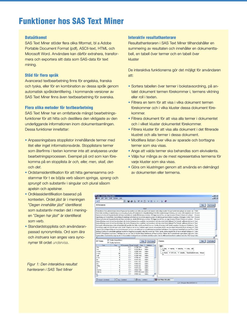 Stöd för flera språk Avancerad textbearbetning finns för engelska, franska och tyska, eller för en kombination av dessa språk genom automatisk språkidentifiering.