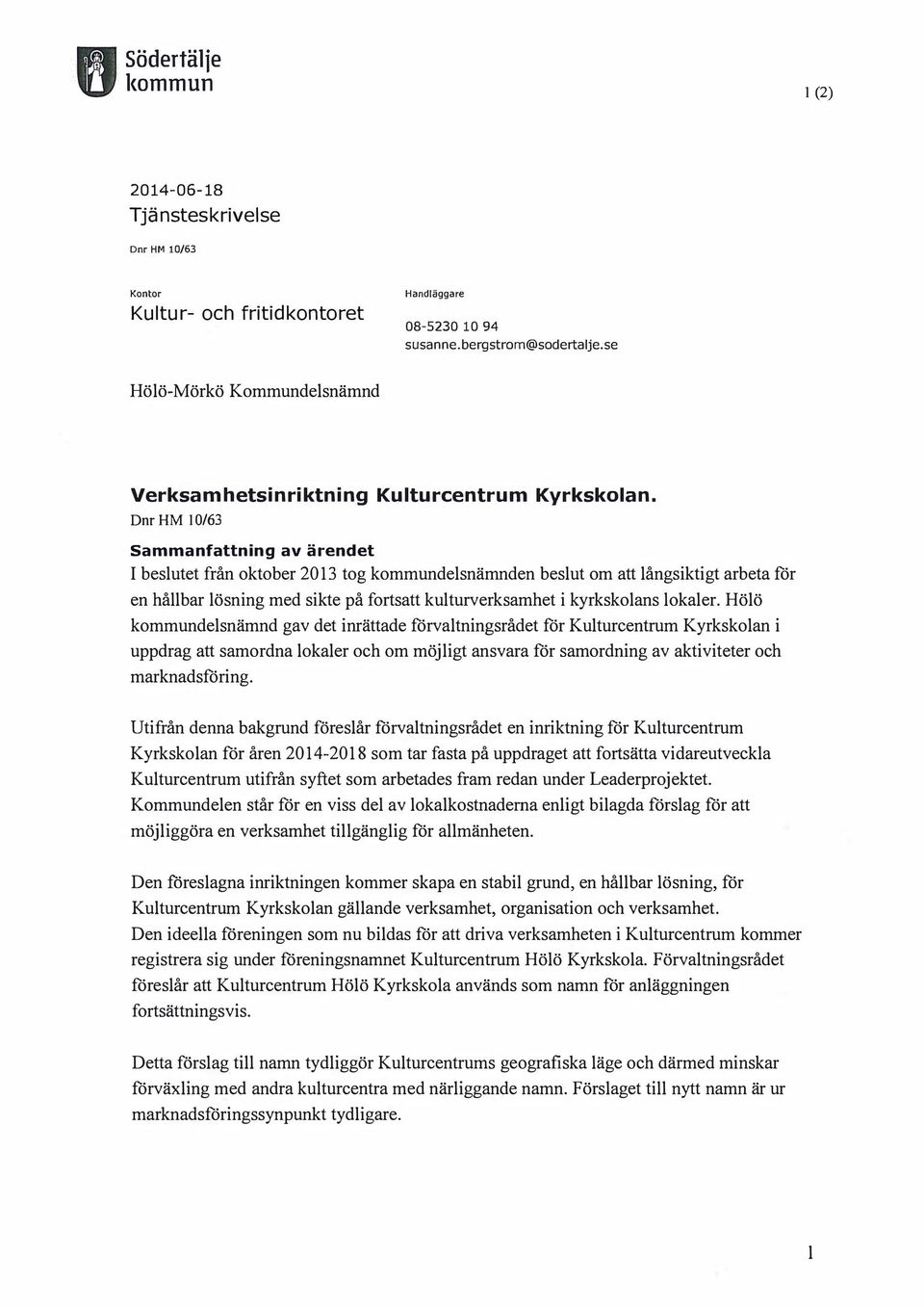 Dnr HM 10/63 Sammanfattning av ärendet I beslutet från oktober 2013 tog kommundelsnämnden beslut om att långsiktigt arbeta för en hållbar lösning med sikte på fortsatt kulturverksamhet i kyrkskolans