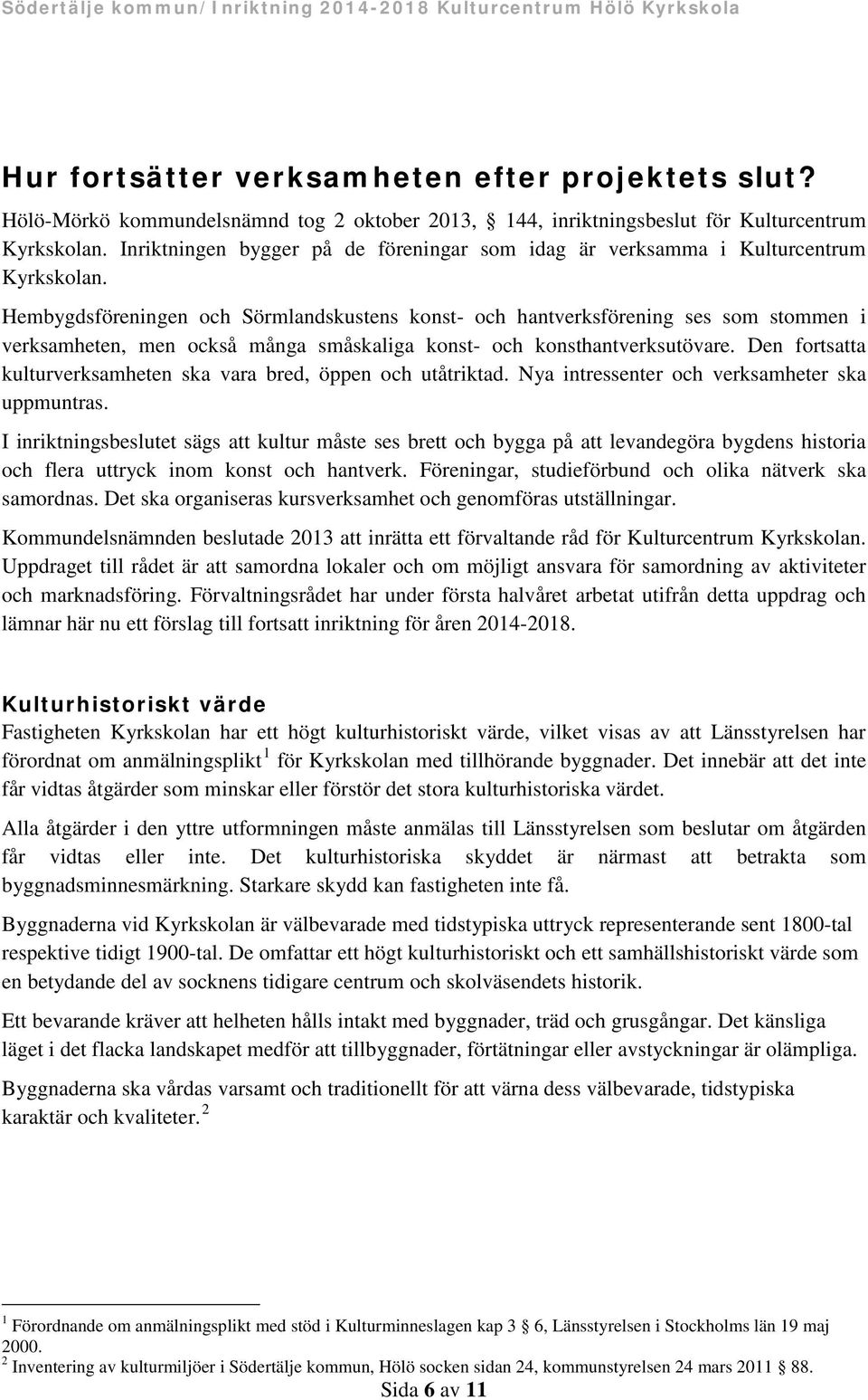 Hembygdsföreningen och Sörmlandskustens konst- och hantverksförening ses som stommen i verksamheten, men också många småskaliga konst- och konsthantverksutövare.