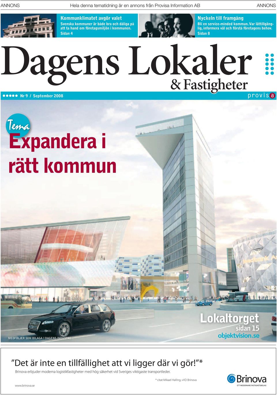 Sidan 8 Dagens Lokaler Nr 9 / September 2008 & Fastigheter Expandera i rätt kommun MEDFÖLJER SOM BILAGA I DAGENS INDUSTRI Lokaltorget sidan 15 Det är inte en