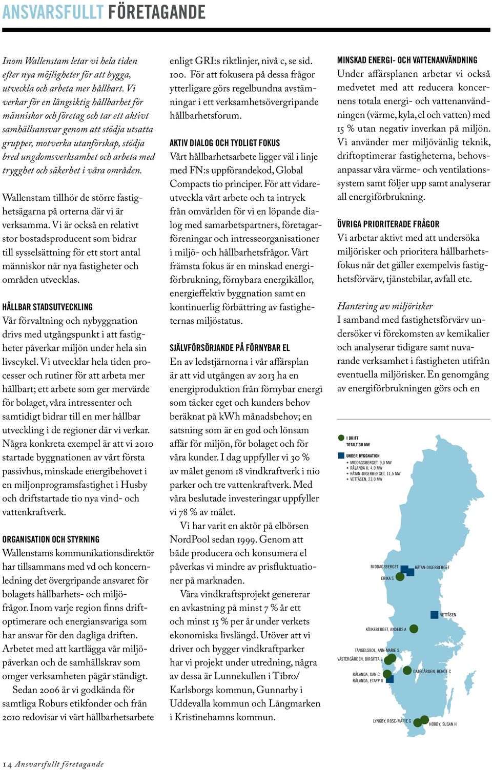 trygghet och säkerhet i våra områden. Wallenstam tillhör de större fastighetsägarna på orterna där vi är verk samma.