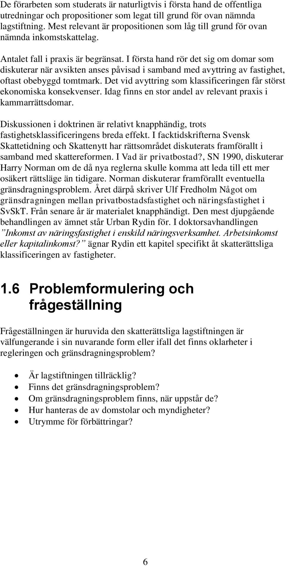 I första hand rör det sig om domar som diskuterar när avsikten anses påvisad i samband med avyttring av fastighet, oftast obebyggd tomtmark.