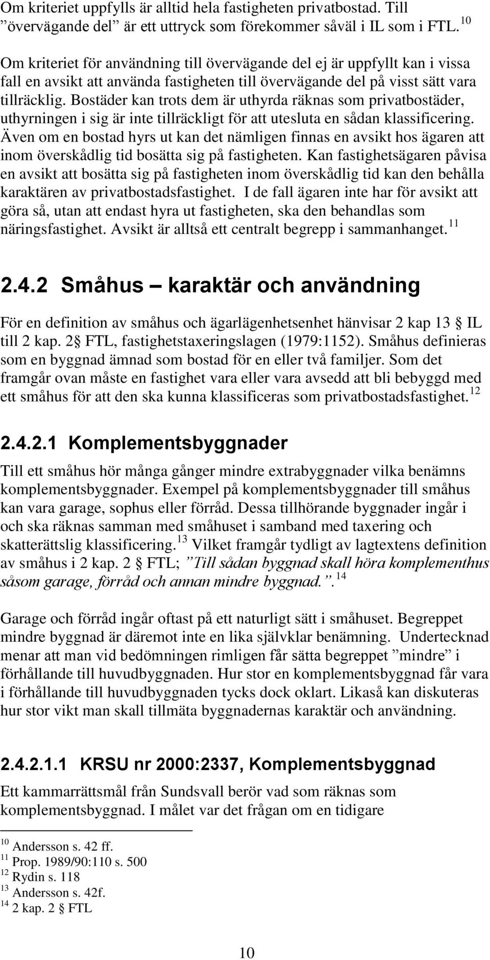 Bostäder kan trots dem är uthyrda räknas som privatbostäder, uthyrningen i sig är inte tillräckligt för att utesluta en sådan klassificering.