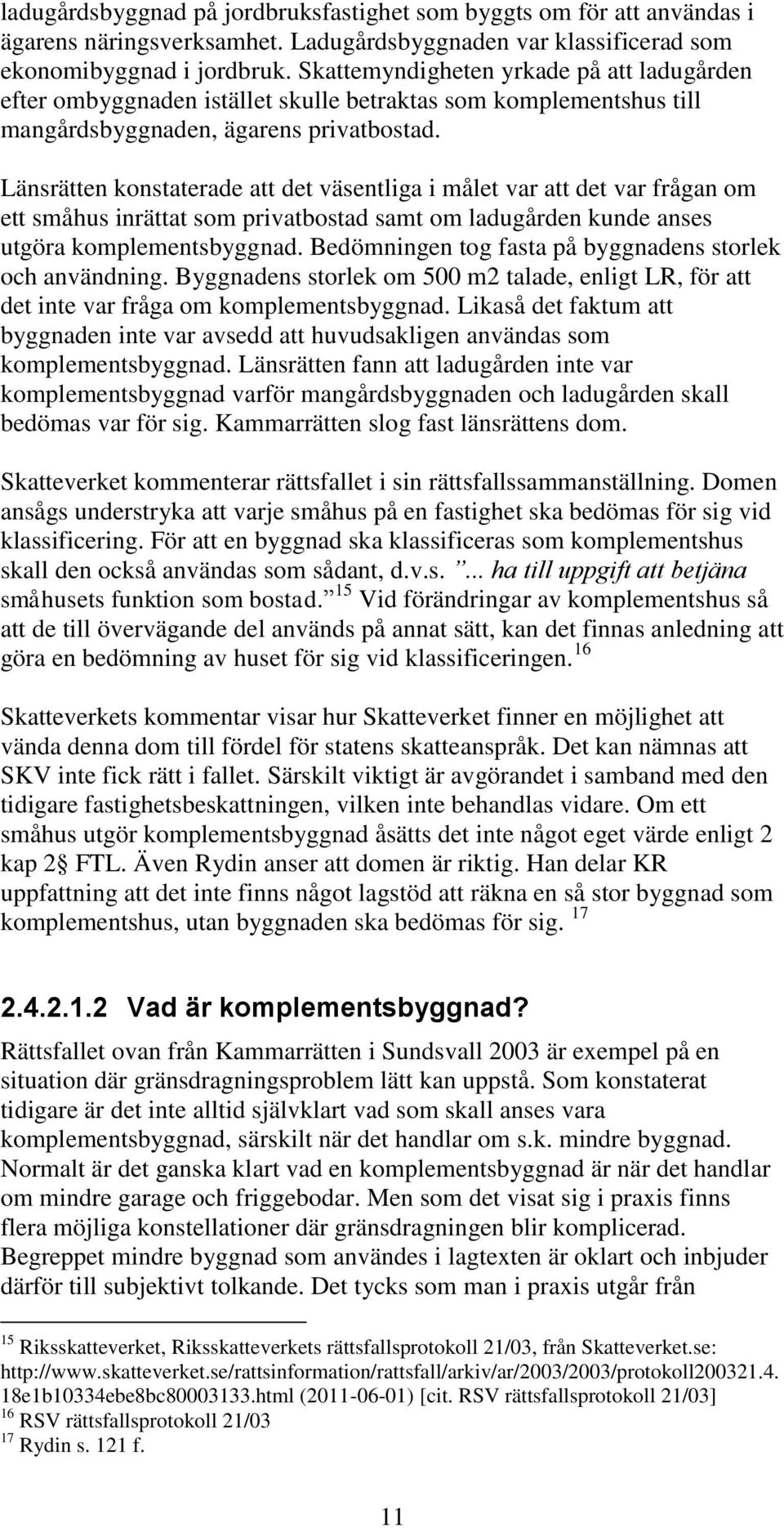 Länsrätten konstaterade att det väsentliga i målet var att det var frågan om ett småhus inrättat som privatbostad samt om ladugården kunde anses utgöra komplementsbyggnad.