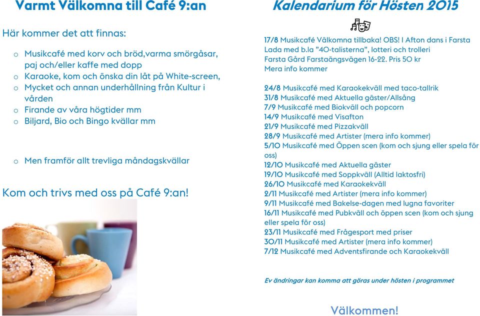 Kalendarium för Hösten 2015 17/8 Musikcafé Välkomna tillbaka! OBS! I Afton dans i Farsta Lada med b.la 40-talisterna, lotteri och trolleri Farsta Gård Farstaängsvägen 16-22.