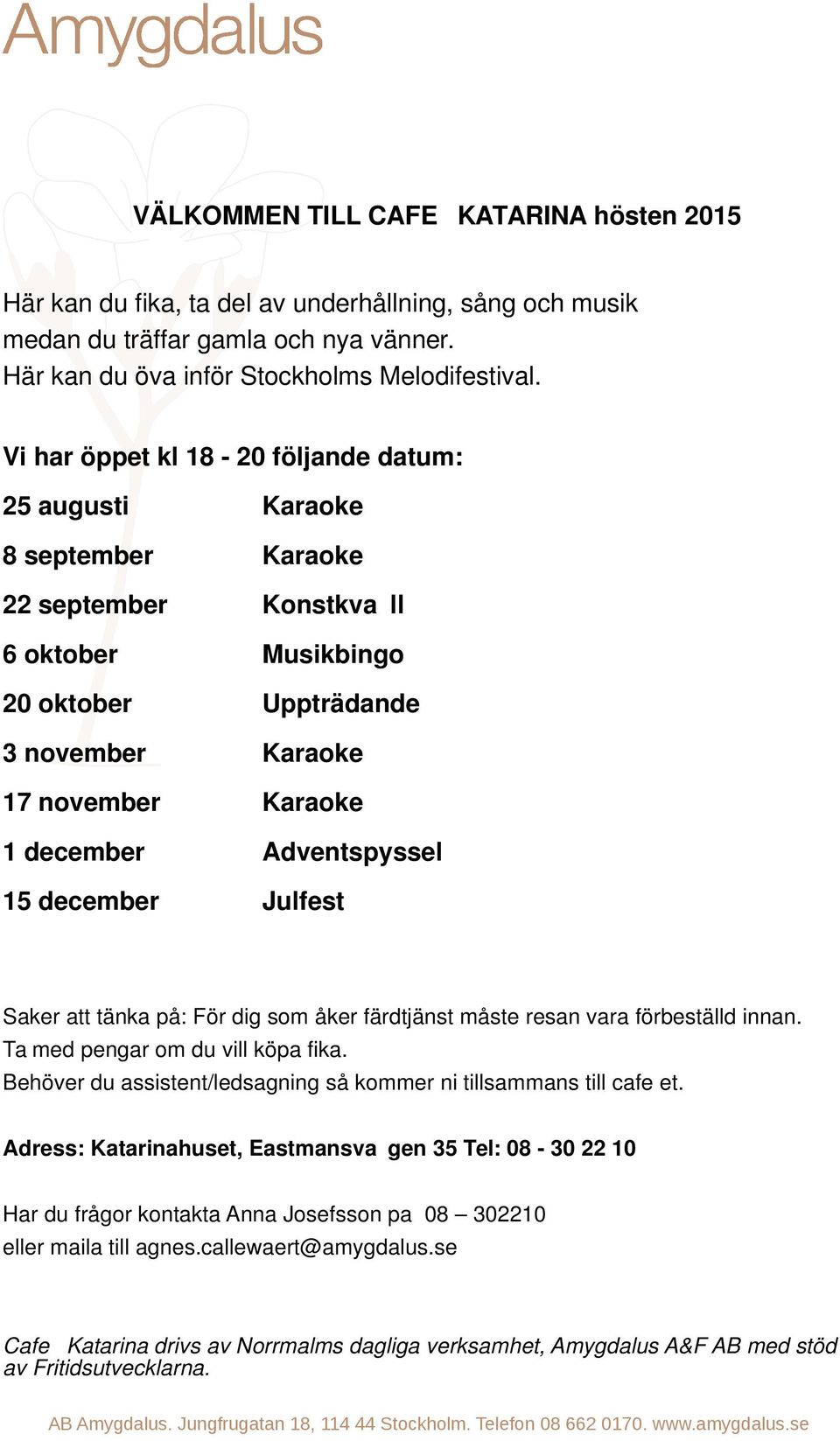 Adventspyssel 15 december Julfest Saker att tänka på: För dig som åker färdtjänst måste resan vara förbeställd innan. Ta med pengar om du vill köpa fika.