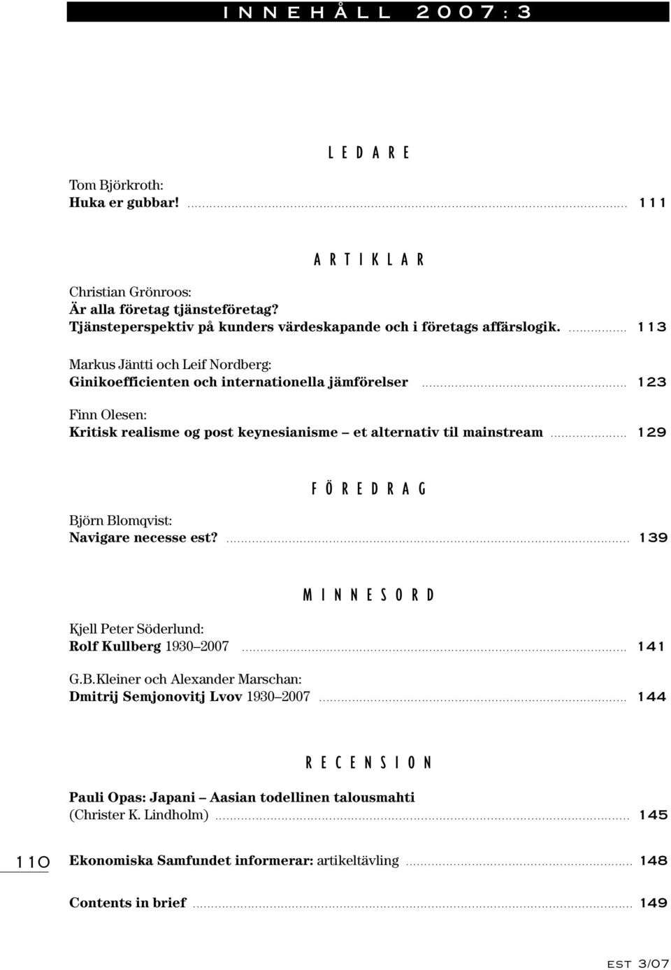 .. 123 Finn Olesen: Kritisk realisme og post keynesianisme et alternativ til mainstream... 129 FÖREDRAG Björn Blomqvist: Navigare necesse est?