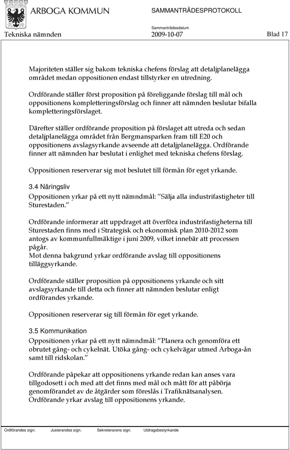 Därefter ställer ordförande proposition på förslaget att utreda och sedan detaljplanelägga området från Bergmansparken fram till E20 och oppositionens avslagsyrkande avseende att detaljplanelägga.