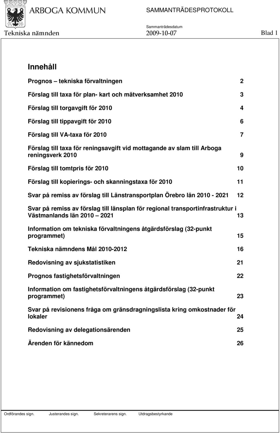 skanningstaxa för 2010 11 Svar på remiss av förslag till Länstransportplan Örebro län 2010-2021 12 Svar på remiss av förslag till länsplan för regional transportinfrastruktur i Västmanlands län 2010