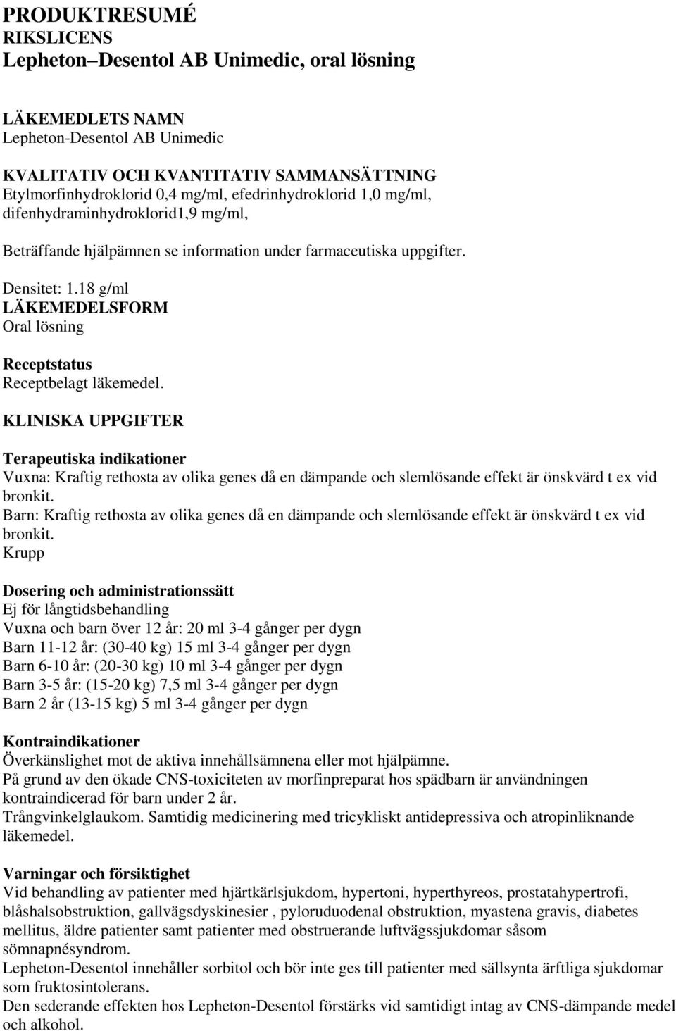 18 g/ml LÄKEMEDELSFORM Oral lösning Receptstatus Receptbelagt läkemedel.