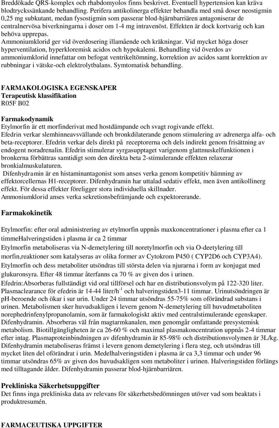 mg intravenöst. Effekten är dock kortvarig och kan behöva upprepas. Ammoniumklorid ger vid överdosering illamående och kräkningar.