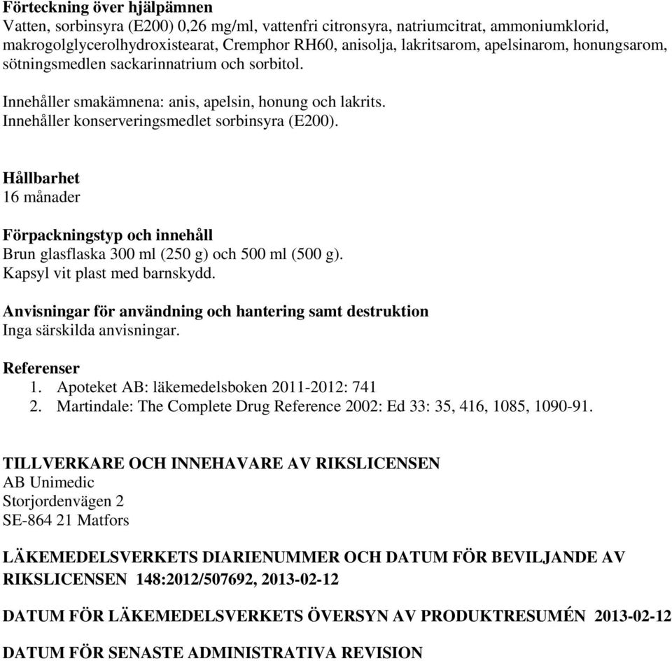 Hållbarhet 16 månader Förpackningstyp och innehåll Brun glasflaska 300 ml (250 g) och 500 ml (500 g). Kapsyl vit plast med barnskydd.