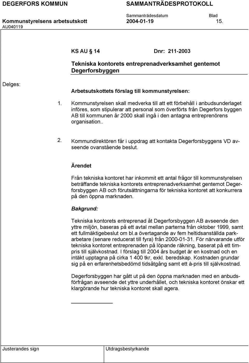 som överförts från Degerfors byggen AB till kommunen år 2000 skall ingå i den antagna entreprenörens organisation.. 2. Kommundirektören får i uppdrag att kontakta Degerforsbyggens VD avseende ovanstående beslut.