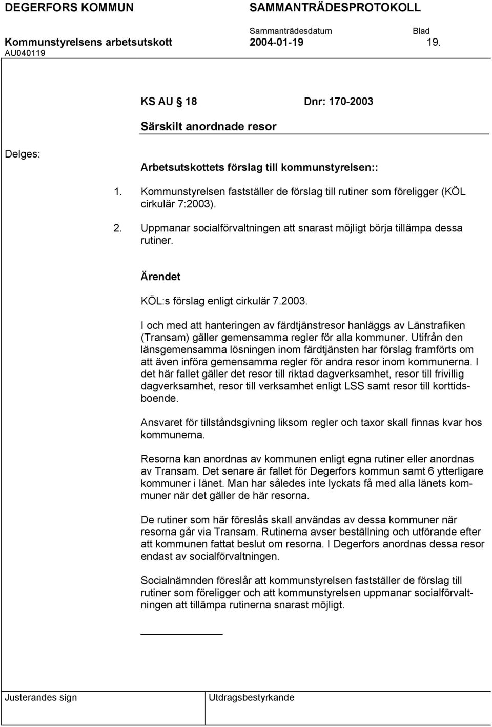 I och med att hanteringen av färdtjänstresor hanläggs av Länstrafiken (Transam) gäller gemensamma regler för alla kommuner.