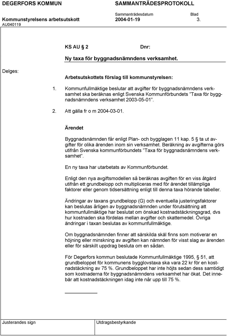 Beräkning av avgifterna görs utifrån Svenska kommunförbundets Taxa för byggnadsnämndens verksamhet. En ny taxa har utarbetats av Kommunförbundet.