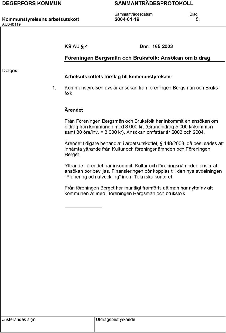 tidigare behandlat i arbetsutskottet, 148/2003, då beslutades att inhämta yttrande från Kultur och föreningsnämnden och Föreningen Berget. Yttrande i ärendet har inkommit.