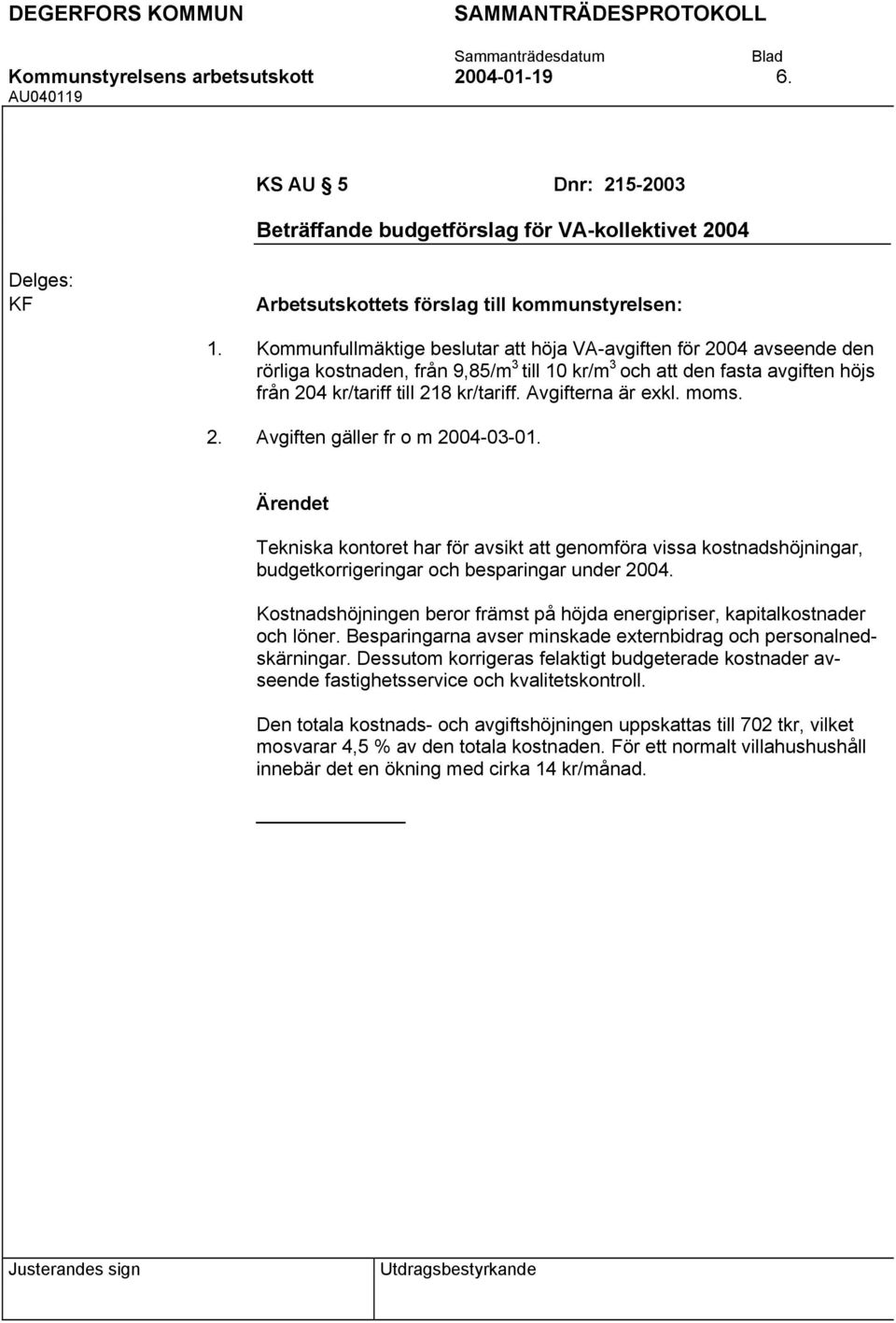 Avgifterna är exkl. moms. Avgiften gäller fr o m 2004-03-0 Tekniska kontoret har för avsikt att genomföra vissa kostnadshöjningar, budgetkorrigeringar och besparingar under 2004.