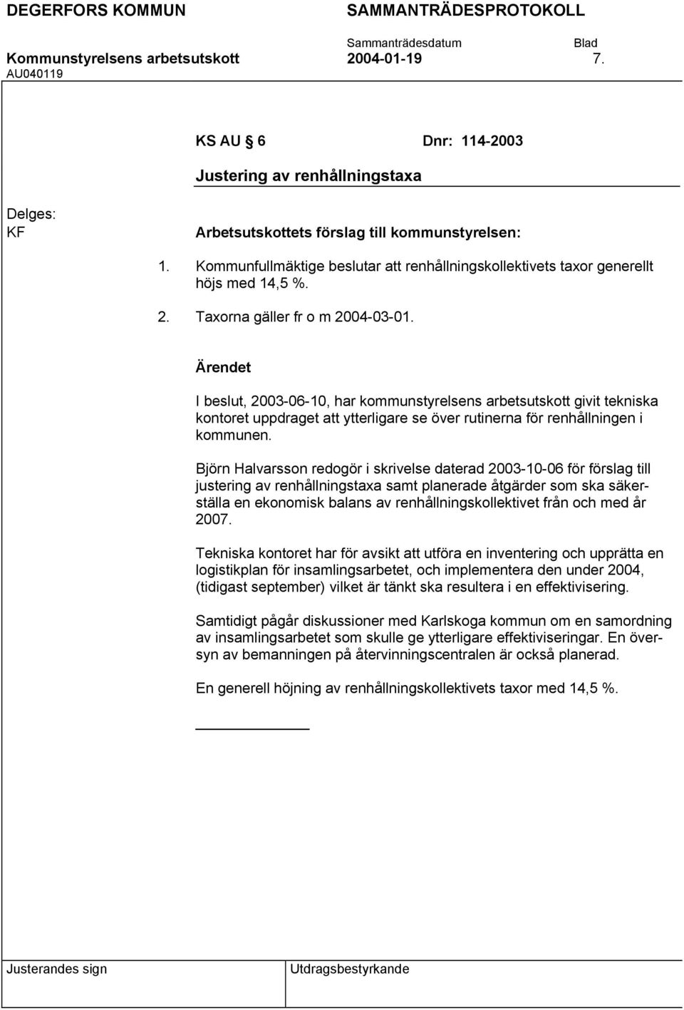 Björn Halvarsson redogör i skrivelse daterad 2003-10-06 för förslag till justering av renhållningstaxa samt planerade åtgärder som ska säkerställa en ekonomisk balans av renhållningskollektivet från