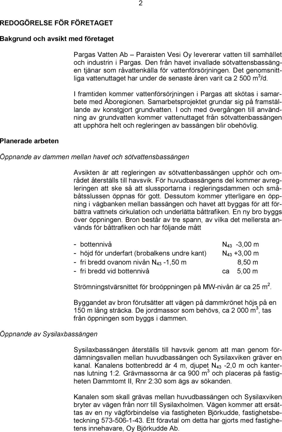 I framtiden kommer vattenförsörjningen i Pargas att skötas i samarbete med Åboregionen. Samarbetsprojektet grundar sig på framställande av konstgjort grundvatten.