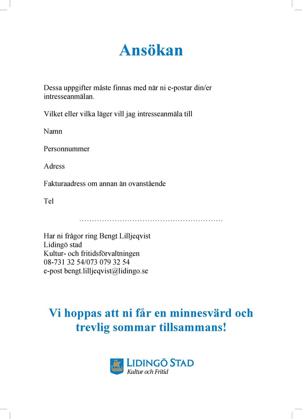 Vilket eller vilka läger vill jag intresseanmäla till Dessa uppgifter måste finnas med när ni e-postar din/er Vilket eller vilka läger vill jag intresseanmäla till intresseanmälan.