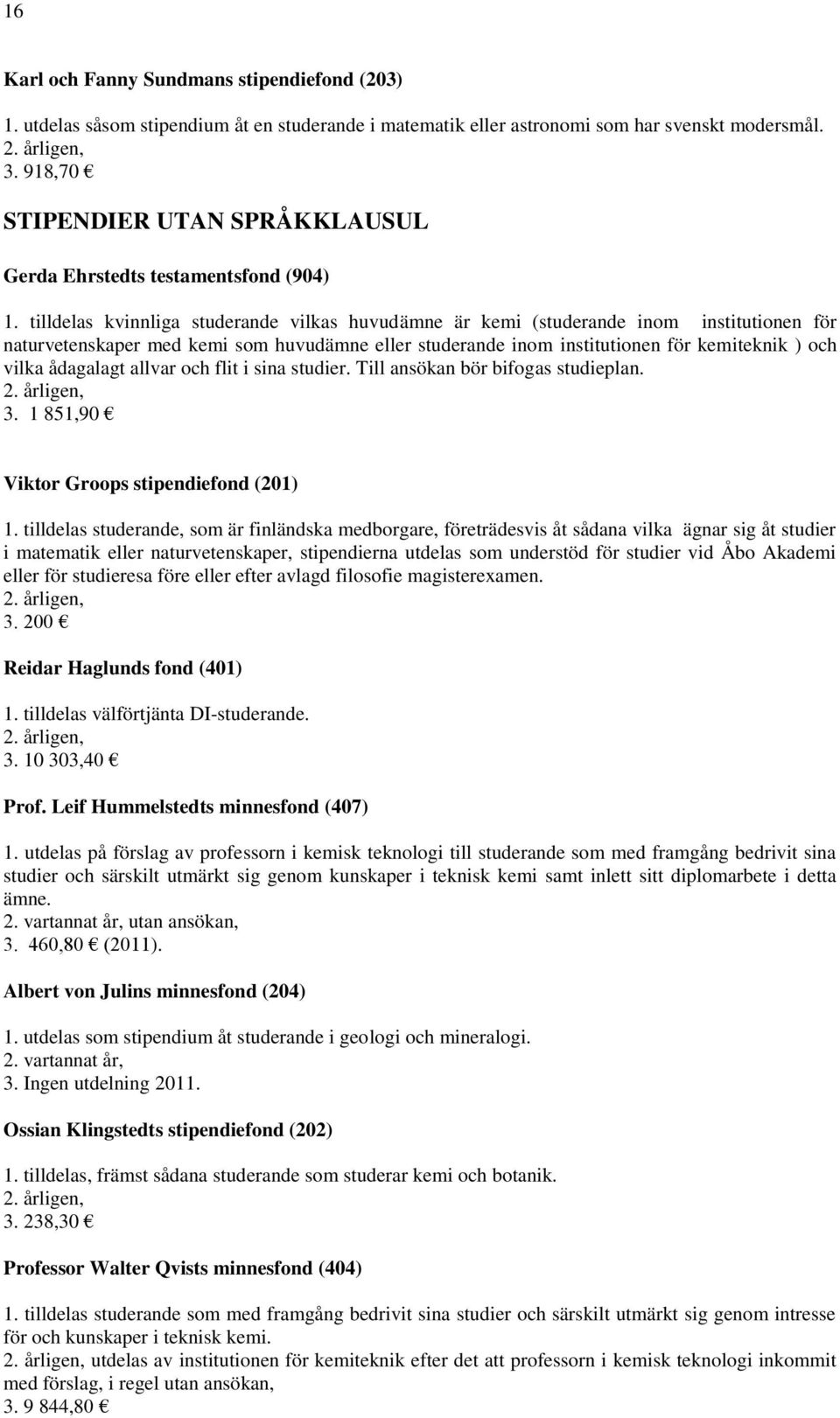 tilldelas kvinnliga studerande vilkas huvudämne är kemi (studerande inom institutionen för naturvetenskaper med kemi som huvudämne eller studerande inom institutionen för kemiteknik ) och vilka