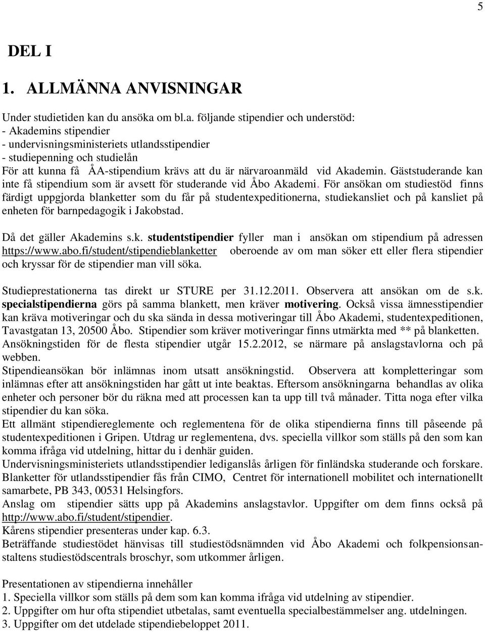 närvaroanmäld vid Akademin. Gäststuderande kan inte få stipendium som är avsett för studerande vid Åbo Akademi.