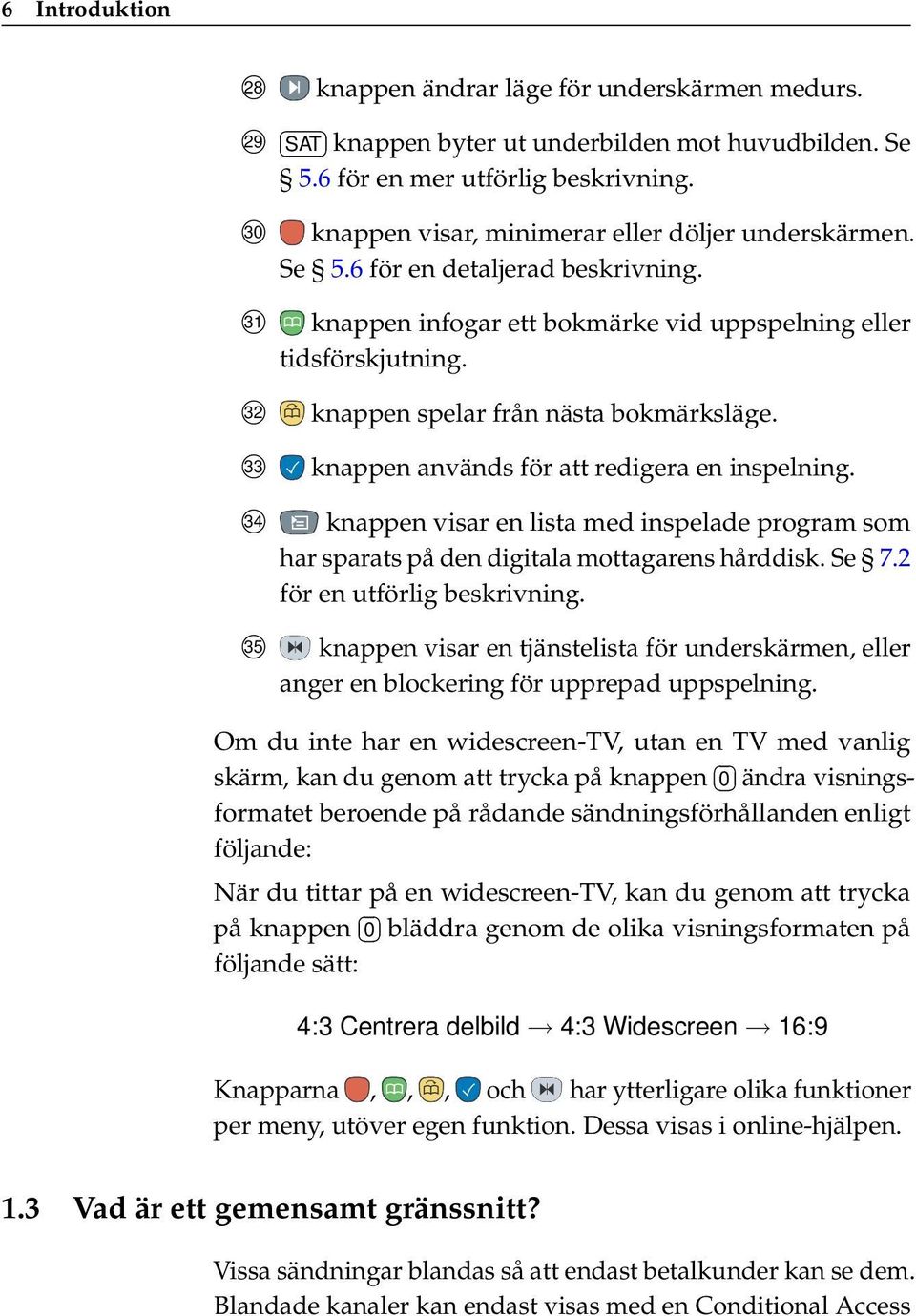 32 33 knappen spelar från nästa bokmärksläge. knappen används för att redigera en inspelning. 34 35 knappen visar en lista med inspelade program som har sparats på den digitala mottagarens hårddisk.