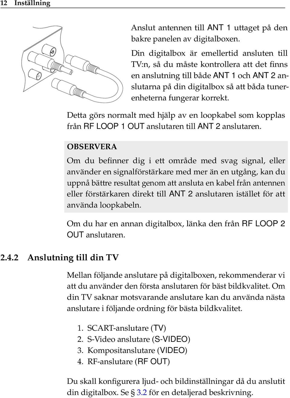 Detta görs normalt med hjälp av en loopkabel som kopplas från RF LOOP 1 OUT anslutaren till ANT 2 anslutaren. OBSERVERA 2.4.