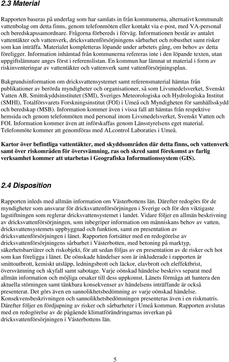 Materialet kompletteras löpande under arbetets gång, om behov av detta föreligger.