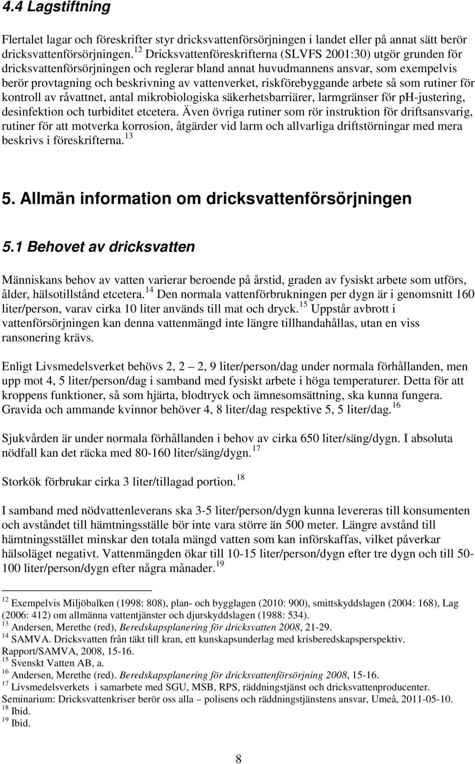 vattenverket, riskförebyggande arbete så som rutiner för kontroll av råvattnet, antal mikrobiologiska säkerhetsbarriärer, larmgränser för ph-justering, desinfektion och turbiditet etcetera.