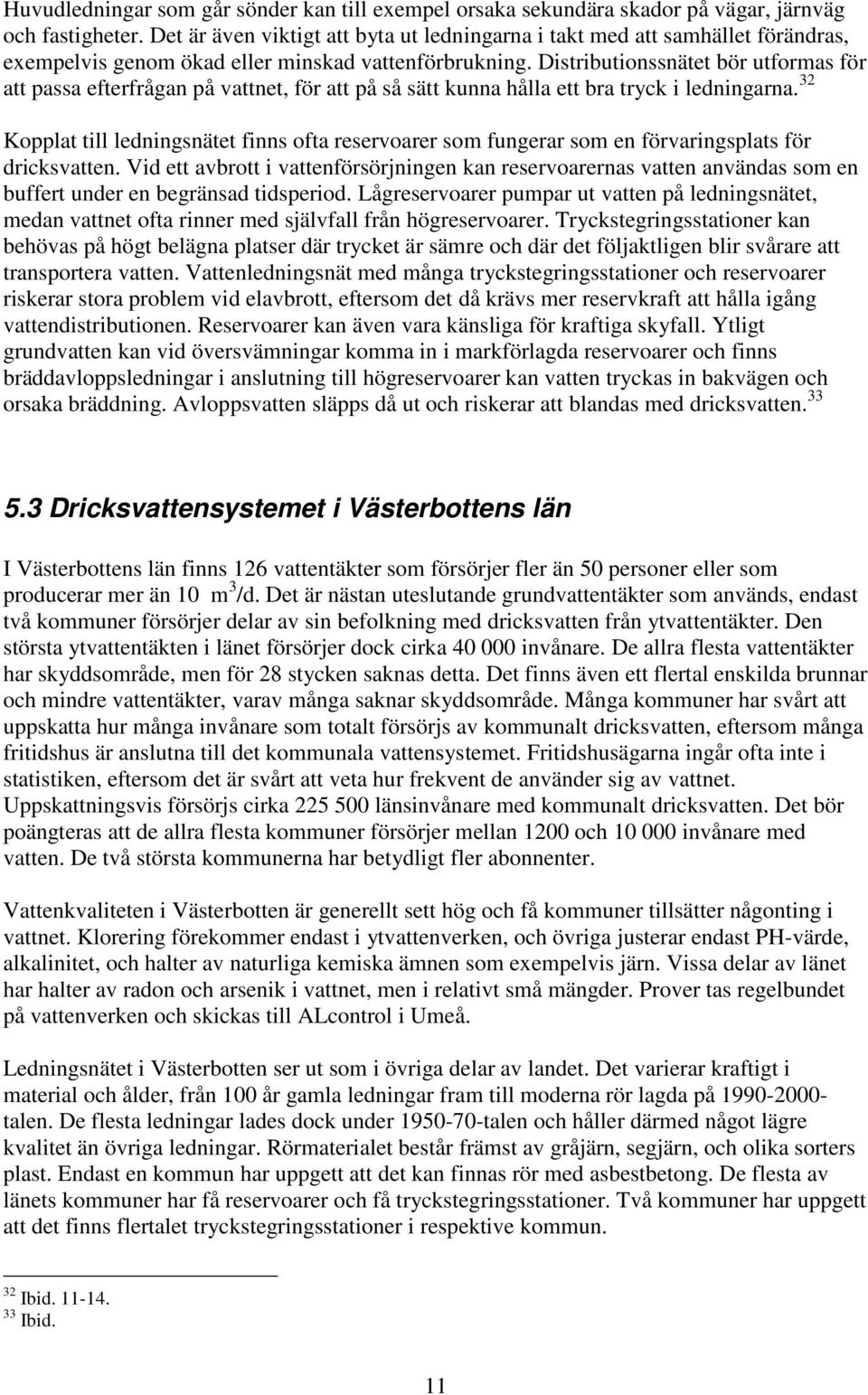 Distributionssnätet bör utformas för att passa efterfrågan på vattnet, för att på så sätt kunna hålla ett bra tryck i ledningarna.