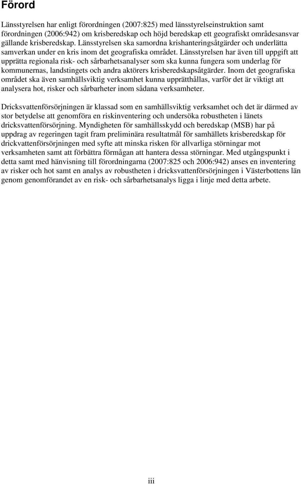 Länsstyrelsen har även till uppgift att upprätta regionala risk- och sårbarhetsanalyser som ska kunna fungera som underlag för kommunernas, landstingets och andra aktörers krisberedskapsåtgärder.