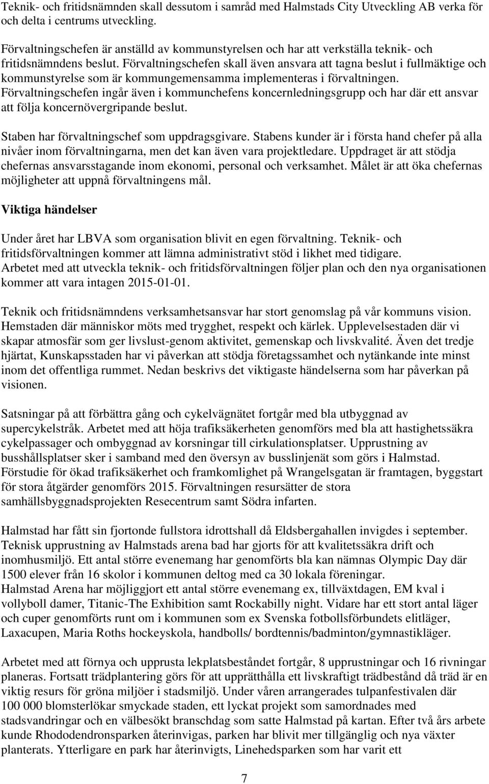 Förvaltningschefen skall även ansvara att tagna beslut i fullmäktige och kommunstyrelse som är kommungemensamma implementeras i förvaltningen.