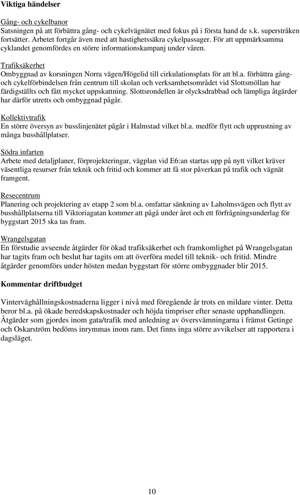 Trafiksäkerhet Ombyggnad av korsningen Norra vägen/högelid till cirkulationsplats för att bl.a. förbättra gångoch cykelförbindelsen från centrum till skolan och verksamhetsområdet vid Slottsmöllan har färdigställts och fått mycket uppskattning.