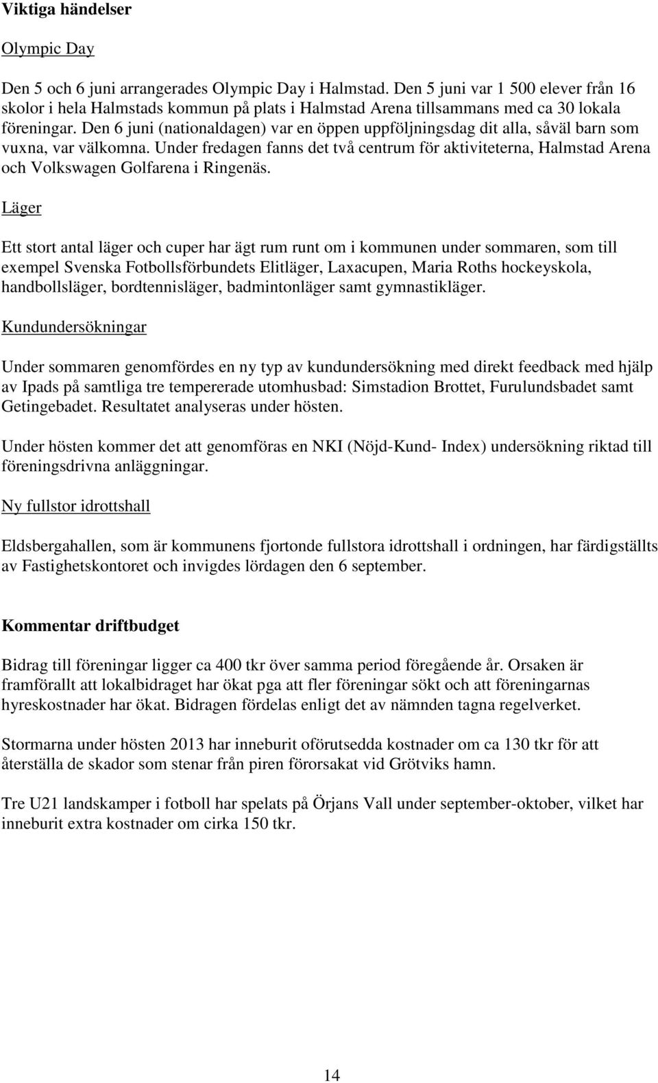 Den 6 juni (nationaldagen) var en öppen uppföljningsdag dit alla, såväl barn som vuxna, var välkomna.