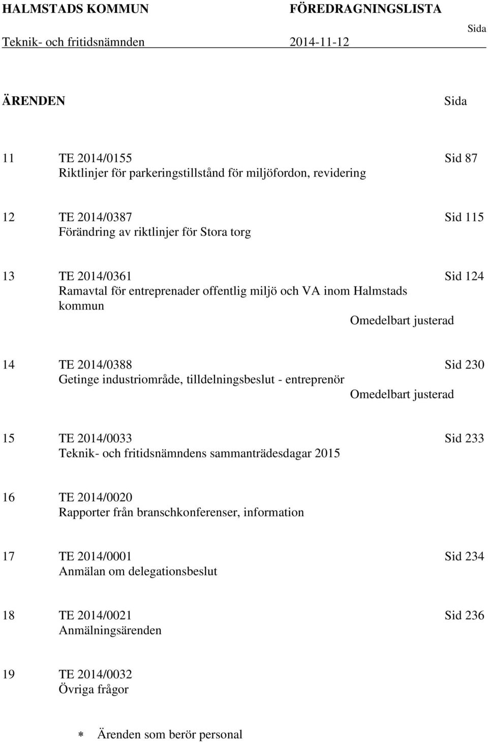 2014/0388 Getinge industriområde, tilldelningsbeslut - entreprenör Omedelbart justerad Sid 230 15 TE 2014/0033 Teknik- och fritidsnämndens sammanträdesdagar 2015 Sid 233 16 TE 2014/0020