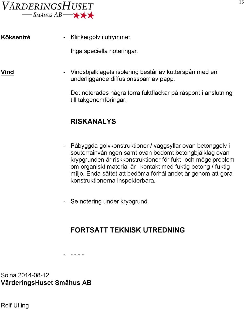 RISKANALYS - Påbyggda golvkonstruktioner / väggsyllar ovan betonggolv i souterrainvåningen samt ovan bedömt betongbjälklag ovan krypgrunden är riskkonstruktioner för fukt- och