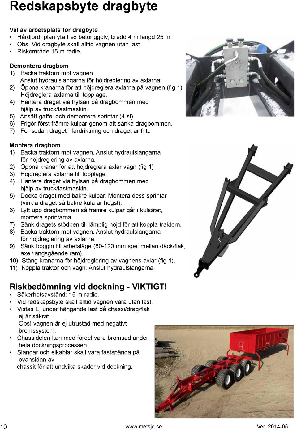 ) Hantera draget via hylsan på dragbommen med hjälp av truck/lastmaskin. ) nsätt gaffel och demontera sprintar ( st). ) rigör först främre kulpar genom att sänka dragbommen.