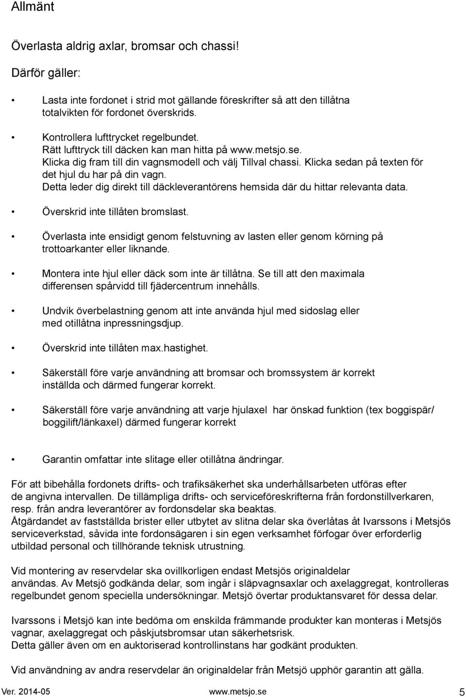 Klicka sedan på texten för det hjul du har på din vagn. etta leder dig direkt till däckleverantörens hemsida där du hittar relevanta data. Överskrid inte tillåten bromslast.