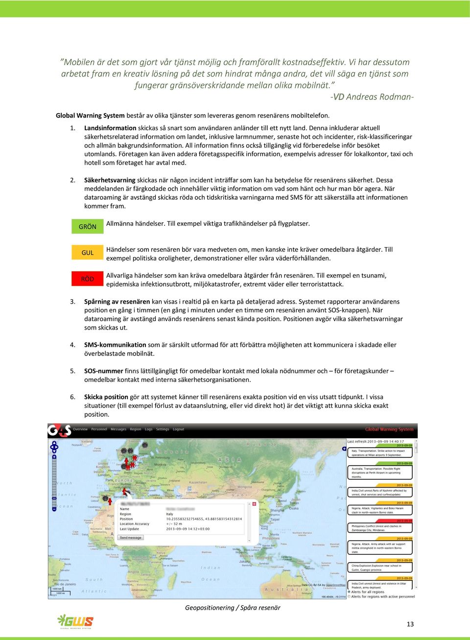 -VD Andreas Rodman- Global Warning System består av olika tjänster som levereras genom resenärens mobiltelefon. 1. Landsinformation skickas så snart som användaren anländer till ett nytt land.