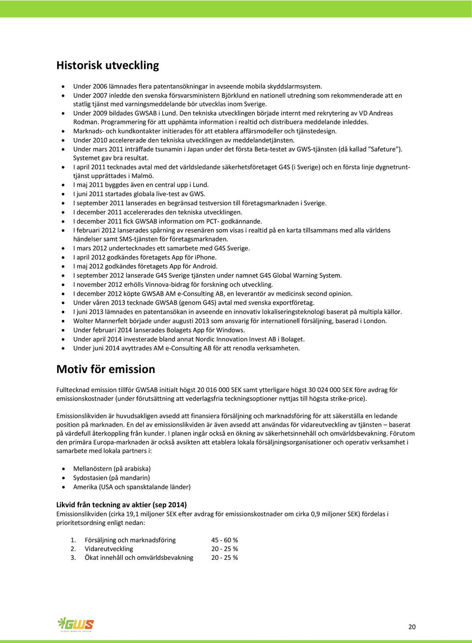 Under 2009 bildades GWSAB i Lund. Den tekniska utvecklingen började internt med rekrytering av VD Andreas Rodman.